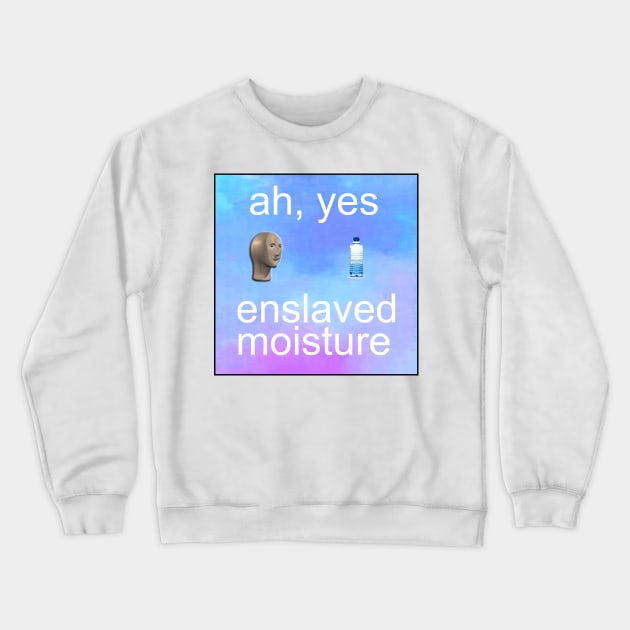 ah yes enslaved moisture meme Crewneck Sweatshirt by Barnyardy